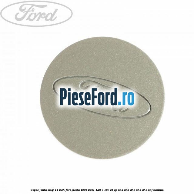 Capac janta aliaj 14 inch Ford Fiesta 1996-2001 1.25 i 16V 75 cp DHA, DHB, DHC, DHD, DHE, DHF benzina