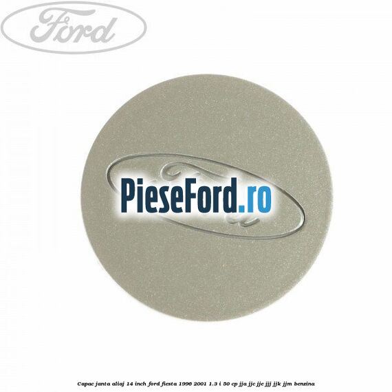 Capac janta aliaj 14 inch Ford Fiesta 1996-2001 1.3 i 50 cp JJA, JJC, JJE, JJJ, JJK, JJM benzina