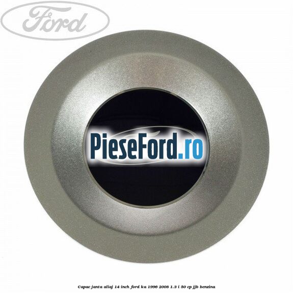 Capac janta aliaj 14 inch Ford Ka 1996-2008 1.3 i 50 cp JJB benzina