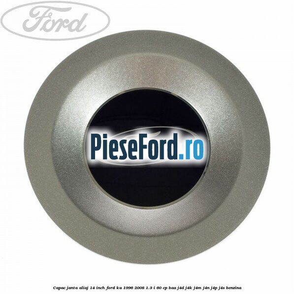 Capac janta aliaj 14 inch Ford Ka 1996-2008 1.3 i 60 cp BAA, J4D, J4K, J4M, J4N, J4P, J4S benzina