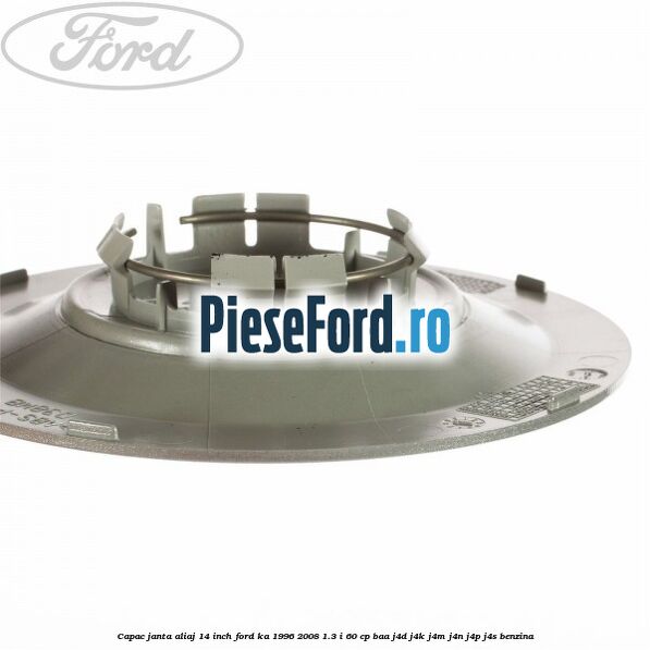 Capac janta aliaj 14 inch Ford Ka 1996-2008 1.3 i 60 cp BAA, J4D, J4K, J4M, J4N, J4P, J4S benzina