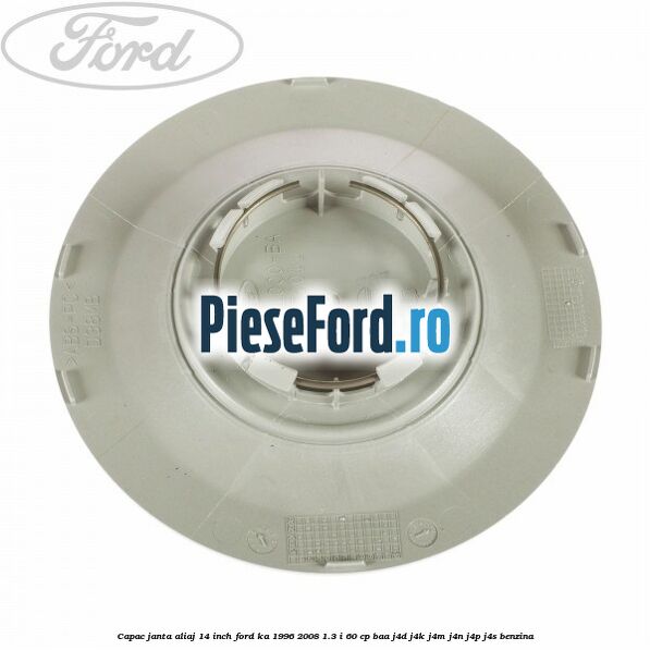 Capac janta aliaj 14 inch Ford Ka 1996-2008 1.3 i 60 cp BAA, J4D, J4K, J4M, J4N, J4P, J4S benzina