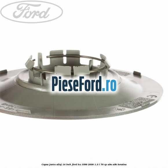 Capac janta aliaj 14 inch Ford Ka 1996-2008 1.3 i 70 cp Capac janta aliaj 14 inch Ford Ka 1996-2008 1.3 i 70 cp A9A, A9B benzina