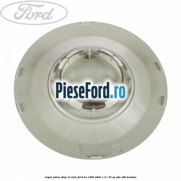 Capac janta aliaj 14 inch Ford Ka 1996-2008 1.3 i 70 cp Capac janta aliaj 14 inch Ford Ka 1996-2008 1.3 i 70 cp A9A, A9B benzina