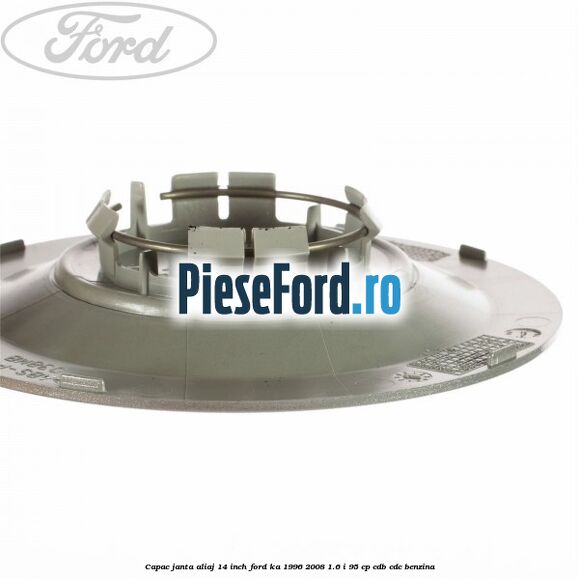 Capac janta aliaj 14 inch Ford Ka 1996-2008 1.6 i 95 cp Capac janta aliaj 14 inch Ford Ka 1996-2008 1.6 i 95 cp CDB, CDC benzina
