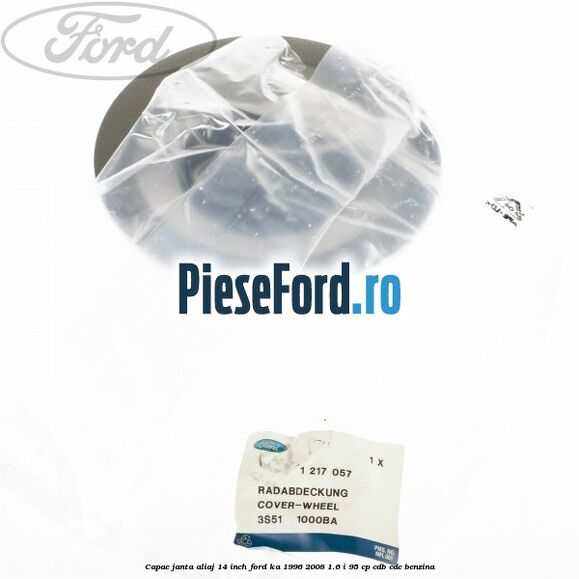 Capac janta aliaj 14 inch Ford Ka 1996-2008 1.6 i 95 cp Capac janta aliaj 14 inch Ford Ka 1996-2008 1.6 i 95 cp CDB, CDC benzina
