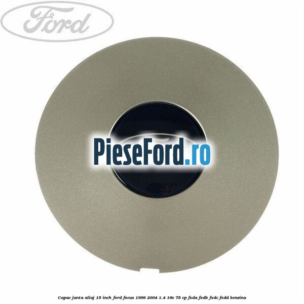 Capac janta aliaj 15 inch Ford Focus 1998-2004 1.4 16V 75 cp FXDA, FXDB, FXDC, FXDD benzina