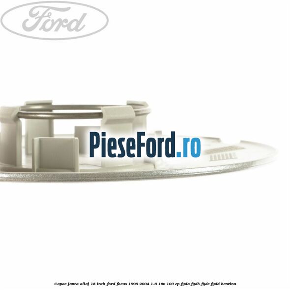 Capac janta aliaj 15 inch Ford Focus 1998-2004 1.6 16V 100 cp FYDA, FYDB, FYDC, FYDD benzina