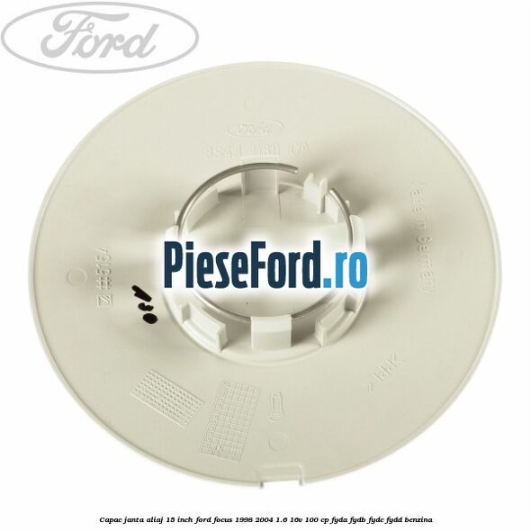 Capac janta aliaj 15 inch Ford Focus 1998-2004 1.6 16V 100 cp FYDA, FYDB, FYDC, FYDD benzina
