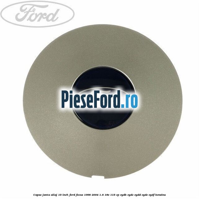 Capac janta aliaj 15 inch Ford Focus 1998-2004 1.8 16V 115 cp EYDB, EYDC, EYDD, EYDE, EYDF benzina
