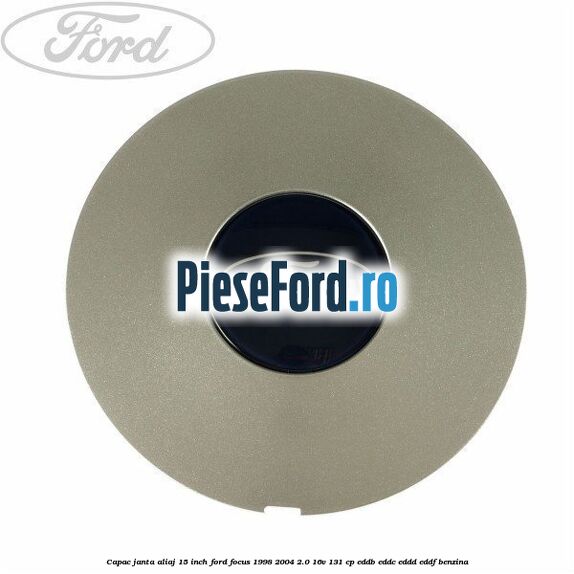 Capac janta aliaj 15 inch Ford Focus 1998-2004 2.0 16V 131 cp Capac janta aliaj 15 inch Ford Focus 1998-2004 2.0 16V 131 cp EDDB, EDDC, EDDD, EDDF benzina