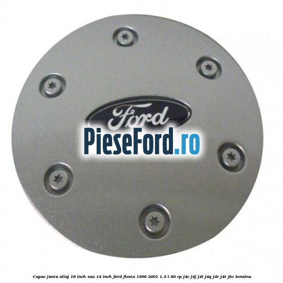Capac janta aliaj 16 inch sau 14 inch Ford Fiesta 1996-2001 1.3 i 60 cp J4C, J4J, J4L, J4Q, J4R, J4T, JBC benzina