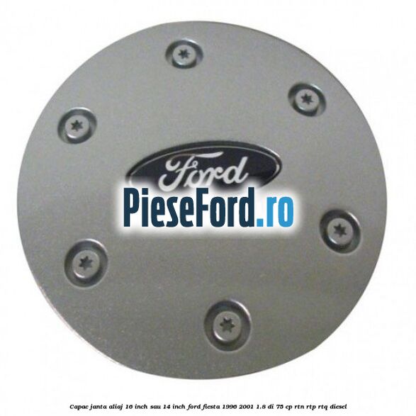 Capac janta aliaj 16 inch sau 14 inch Ford Fiesta 1996-2001 1.8 DI 75 cp RTN, RTP, RTQ diesel