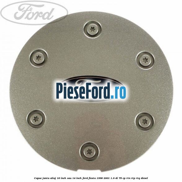 Capac janta aliaj 16 inch sau 14 inch Ford Fiesta 1996-2001 1.8 DI 75 cp RTN, RTP, RTQ diesel