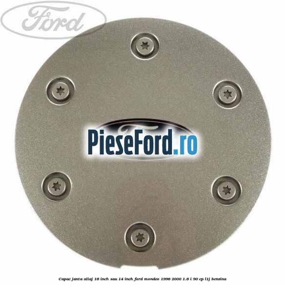 Capac janta aliaj 16 inch sau 14 inch Ford Mondeo 1996-2000 1.6 i 90 cp L1J benzina