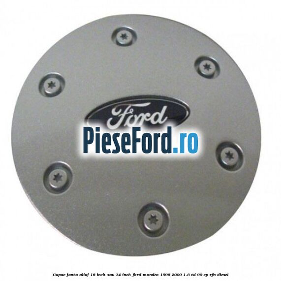 Capac janta aliaj 16 inch sau 14 inch Ford Mondeo 1996-2000 1.8 TD 90 cp RFN diesel