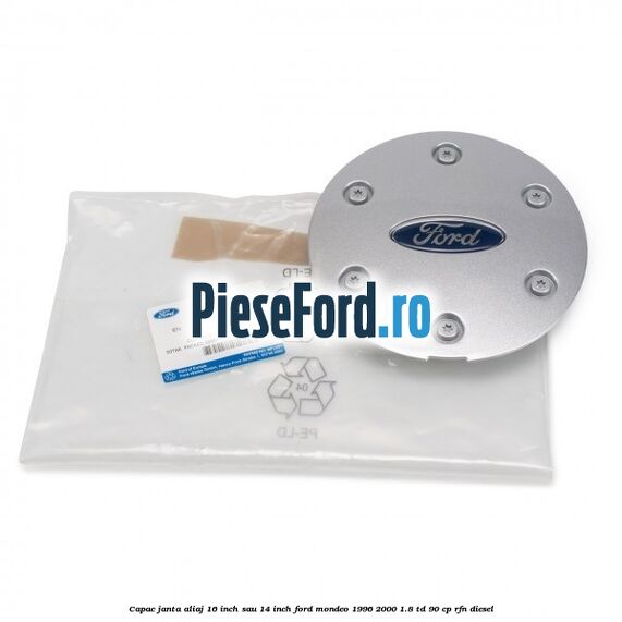 Capac janta aliaj 16 inch sau 14 inch Ford Mondeo 1996-2000 1.8 TD 90 cp RFN diesel