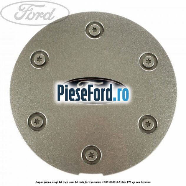 Capac janta aliaj 16 inch sau 14 inch Ford Mondeo 1996-2000 2.5 24V 170 cp