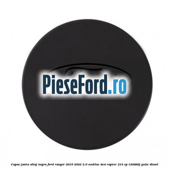 Capac janta aliaj negru Ford Ranger 2019-2022 2.0 EcoBlue 4x4 Raptor 213 cp Capac janta aliaj negru Ford Ranger 2019-2022 2.0 EcoBlue 4x4 Raptor 213 cp T20DD0J, YN2X diesel