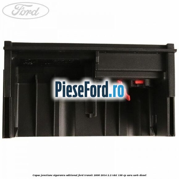 Capac jonctiune siguranta aditional Ford Transit 2006-2014 2.2 TDCi 136 cp Capac jonctiune siguranta aditional Ford Transit 2006-2014 2.2 TDCi 136 cp USRA, USRB diesel