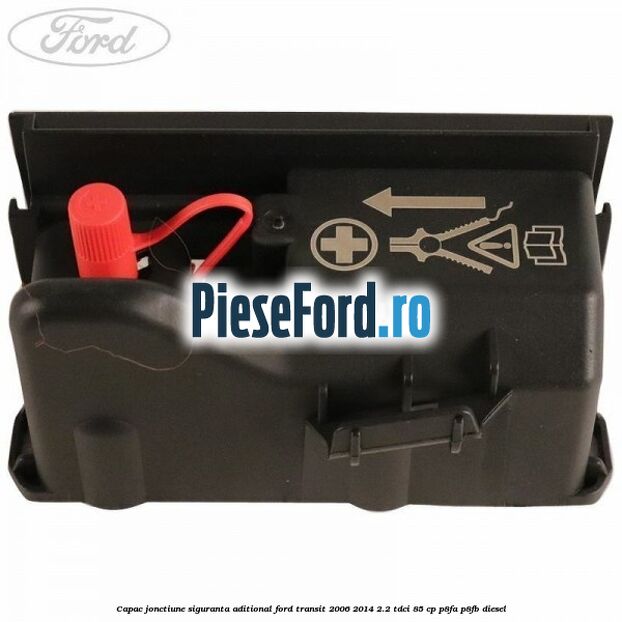 Capac jonctiune siguranta aditional Ford Transit 2006-2014 2.2 TDCi 85 cp Capac jonctiune siguranta aditional Ford Transit 2006-2014 2.2 TDCi 85 cp P8FA, P8FB diesel