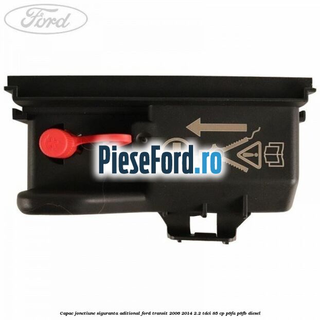 Capac jonctiune siguranta aditional Ford Transit 2006-2014 2.2 TDCi 85 cp Capac jonctiune siguranta aditional Ford Transit 2006-2014 2.2 TDCi 85 cp P8FA, P8FB diesel