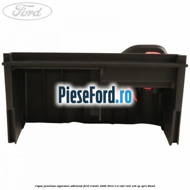 Capac jonctiune siguranta aditional Ford Transit 2006-2014 2.2 TDCi RWD 125 cp CYRA diesel
