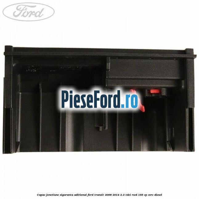 Capac jonctiune siguranta aditional Ford Transit 2006-2014 2.2 TDCi RWD 155 cp Capac jonctiune siguranta aditional Ford Transit 2006-2014 2.2 TDCi RWD 155 cp CVRC diesel