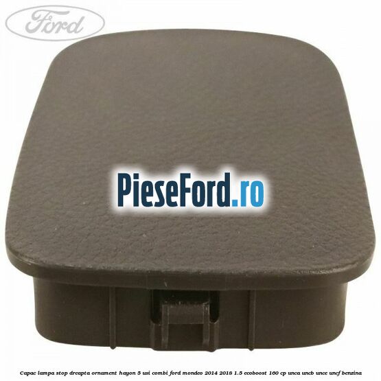 Capac lampa stop dreapta ornament hayon 5 usi combi Ford Mondeo 2014-2018 1.5 EcoBoost 160 cp UNCA, UNCB, UNCE, UNCF benzina