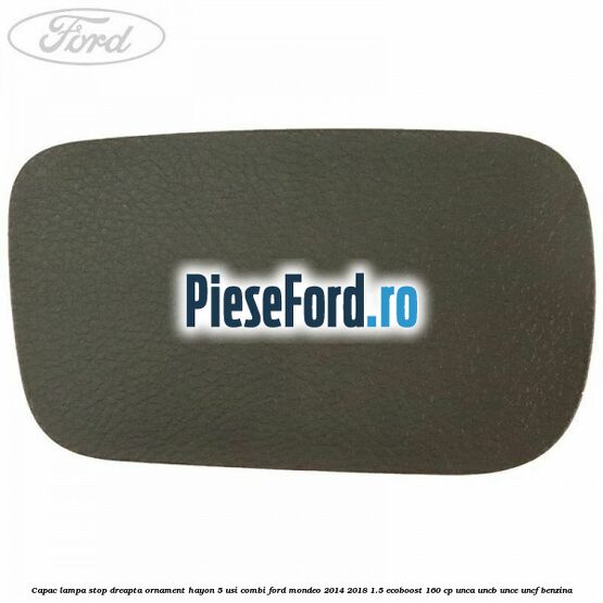 Capac lampa stop dreapta ornament hayon 5 usi combi Ford Mondeo 2014-2018 1.5 EcoBoost 160 cp UNCA, UNCB, UNCE, UNCF benzina