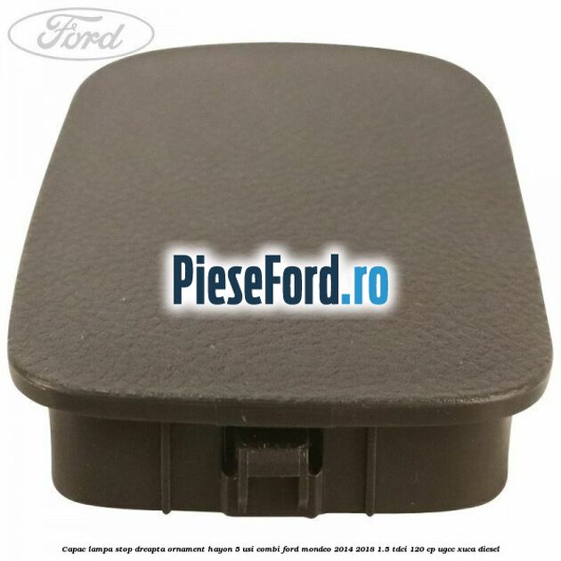 Capac lampa stop dreapta ornament hayon 5 usi combi Ford Mondeo 2014-2018 1.5 TDCi 120 cp UGCC, XUCA diesel