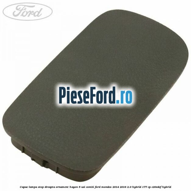 Capac lampa stop dreapta ornament hayon 5 usi combi Ford Mondeo 2014-2018 2.0 Hybrid 177 cp Capac lampa stop dreapta ornament hayon 5 usi combi Ford Mondeo 2014-2018 2.0 Hybrid 177 cp C20EDEF hybrid
