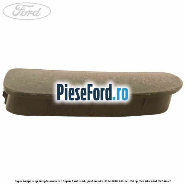 Capac lampa stop dreapta ornament hayon 5 usi combi Ford Mondeo 2014-2018 2.0 TDCi 180 cp T8CA, T8CC, T8CD, T8CL diesel