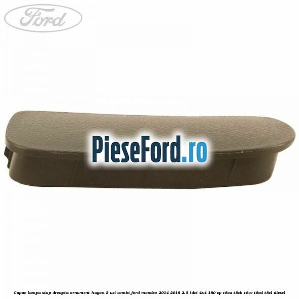 Capac lampa stop dreapta ornament hayon 5 usi combi Ford Mondeo 2014-2018 2.0 TDCi 4x4 180 cp T8CA, T8CB, T8CC, T8CD, T8CL diesel