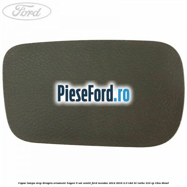 Capac lampa stop dreapta ornament hayon 5 usi combi Ford Mondeo 2014-2018 2.0 TDCi Bi-Turbo 210 cp T9CA diesel