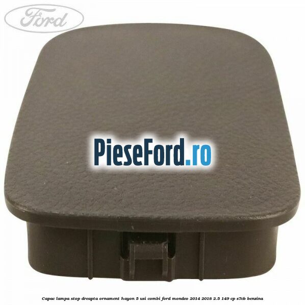 Capac lampa stop dreapta ornament hayon 5 usi combi Ford Mondeo 2014-2018 2.5 149 cp S7CB benzina