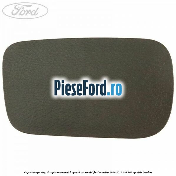 Capac lampa stop dreapta ornament hayon 5 usi combi Ford Mondeo 2014-2018 2.5 149 cp S7CB benzina
