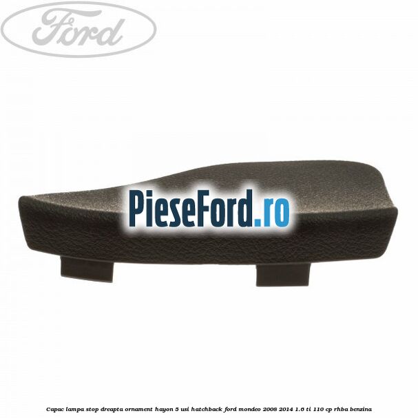 Capac lampa stop dreapta ornament hayon 5 usi hatchback Ford Mondeo 2008-2014 1.6 Ti 110 cp Capac lampa stop dreapta ornament hayon 5 usi hatchback Ford Mondeo 2008-2014 1.6 Ti 110 cp RHBA benzina