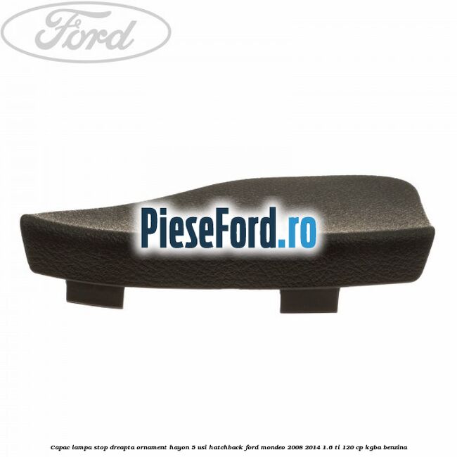 Capac lampa stop dreapta ornament hayon 5 usi hatchback Ford Mondeo 2008-2014 1.6 Ti 120 cp Capac lampa stop dreapta ornament hayon 5 usi hatchback Ford Mondeo 2008-2014 1.6 Ti 120 cp KGBA benzina