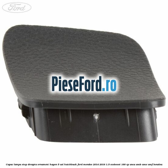 Capac lampa stop dreapta ornament hayon 5 usi hatchback Ford Mondeo 2014-2018 1.5 EcoBoost 160 cp Capac lampa stop dreapta ornament hayon 5 usi hatchback Ford Mondeo 2014-2018 1.5 EcoBoost 160 cp UNCA, UNCB, UNCE, UNCF benzina