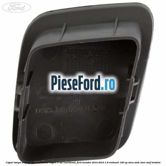 Capac lampa stop dreapta ornament hayon 5 usi hatchback Ford Mondeo 2014-2018 1.5 EcoBoost 160 cp Capac lampa stop dreapta ornament hayon 5 usi hatchback Ford Mondeo 2014-2018 1.5 EcoBoost 160 cp UNCA, UNCB, UNCE, UNCF benzina