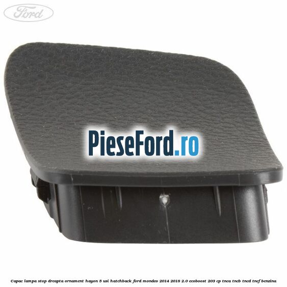 Capac lampa stop dreapta ornament hayon 5 usi hatchback Ford Mondeo 2014-2018 2.0 EcoBoost 203 cp TNCA, TNCB, TNCD, TNCF benzina