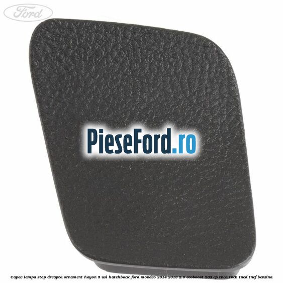 Capac lampa stop dreapta ornament hayon 5 usi hatchback Ford Mondeo 2014-2018 2.0 EcoBoost 203 cp TNCA, TNCB, TNCD, TNCF benzina