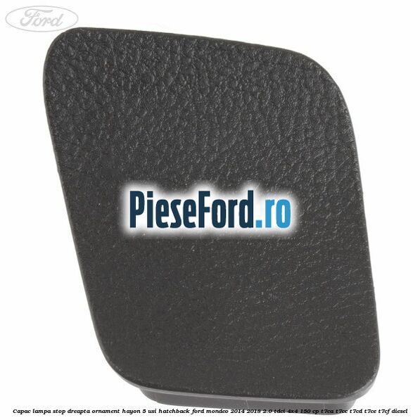 Capac lampa stop dreapta ornament hayon 5 usi hatchback Ford Mondeo 2014-2018 2.0 TDCi 4x4 150 cp T7CA, T7CC, T7CD, T7CE, T7CF diesel