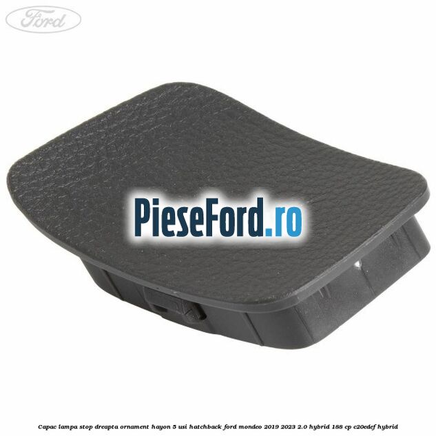 Capac lampa stop dreapta ornament hayon 5 usi hatchback Ford Mondeo 2019-2023 2.0 Hybrid 188 cp C20EDEF hybrid