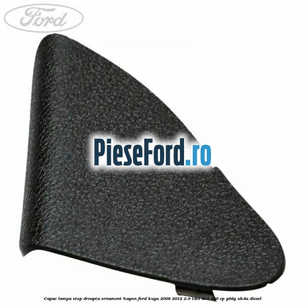Capac lampa stop dreapta ornament hayon Ford Kuga 2008-2012 2.0 TDCi 4x4 136 cp G6DG, UKDA diesel