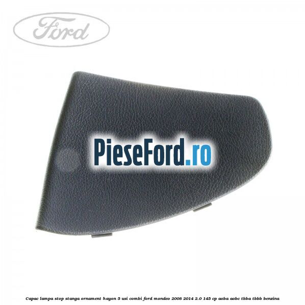 Capac lampa stop stanga ornament hayon 5 usi combi Ford Mondeo 2008-2014 2.0 145 cp Capac lampa stop stanga ornament hayon 5 usi combi Ford Mondeo 2008-2014 2.0 145 cp AOBA, AOBC, TBBA, TBBB benzina