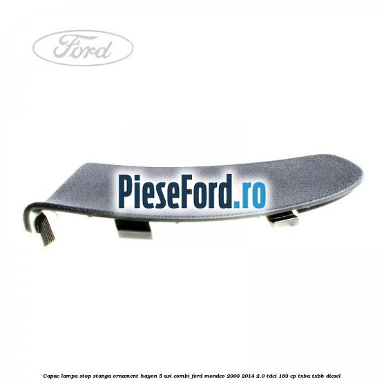 Capac lampa stop stanga ornament hayon 5 usi combi Ford Mondeo 2008-2014 2.0 TDCi 163 cp Capac lampa stop stanga ornament hayon 5 usi combi Ford Mondeo 2008-2014 2.0 TDCi 163 cp TXBA, TXBB diesel