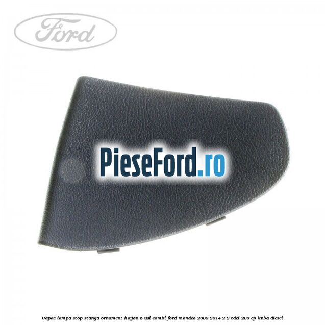 Capac lampa stop stanga ornament hayon 5 usi combi Ford Mondeo 2008-2014 2.2 TDCi 200 cp KNBA diesel