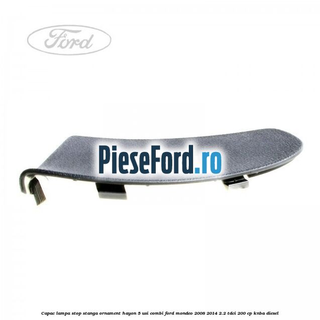 Capac lampa stop stanga ornament hayon 5 usi combi Ford Mondeo 2008-2014 2.2 TDCi 200 cp KNBA diesel